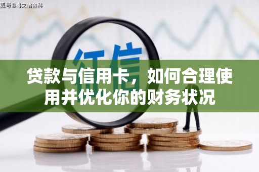 蒲城贷款与信用卡，如何合理使用并优化你的财务状况