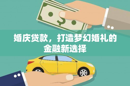 蒲城婚庆贷款，打造梦幻婚礼的金融新选择