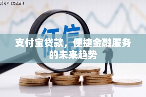 蒲城支付宝贷款，便捷金融服务的未来趋势