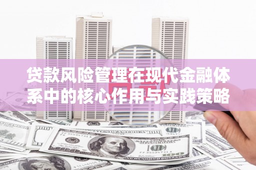 蒲城贷款风险管理在现代金融体系中的核心作用与实践策略