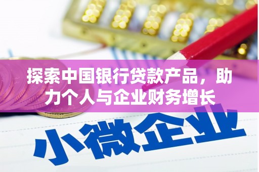 蒲城探索中国银行贷款产品，助力个人与企业财务增长