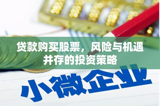 蒲城贷款购买股票，风险与机遇并存的投资策略