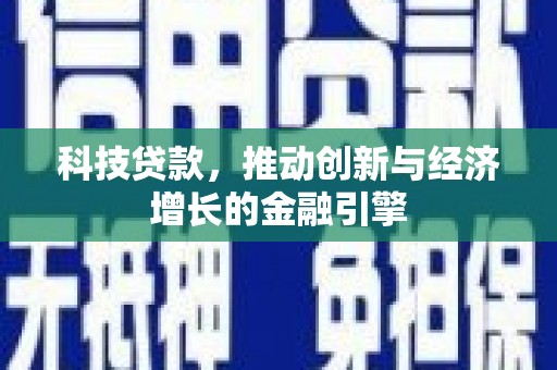 蒲城科技贷款，推动创新与经济增长的金融引擎