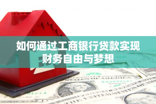 蒲城如何通过工商银行贷款实现财务自由与梦想
