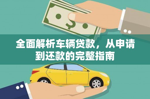 蒲城全面解析车辆贷款，从申请到还款的完整指南