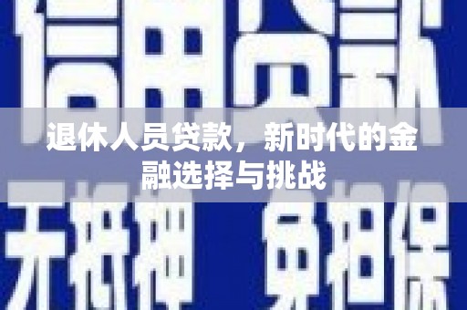 蒲城退休人员贷款，新时代的金融选择与挑战