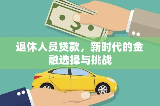 蒲城退休人员贷款，新时代的金融选择与挑战