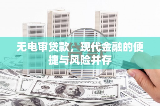 蒲城无电审贷款，现代金融的便捷与风险并存