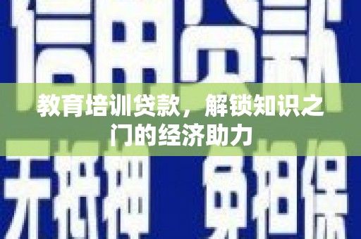 蒲城教育培训贷款，解锁知识之门的经济助力