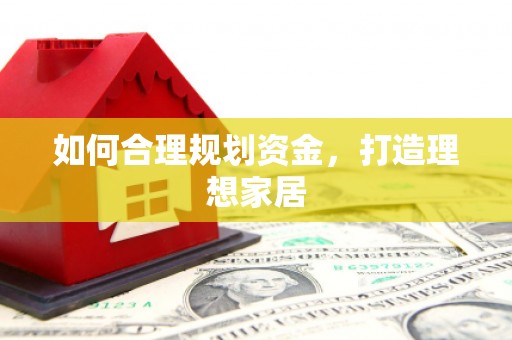 蒲城如何合理规划资金，打造理想家居