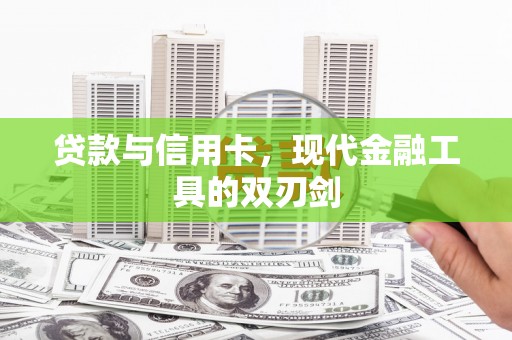 蒲城贷款与信用卡，现代金融工具的双刃剑