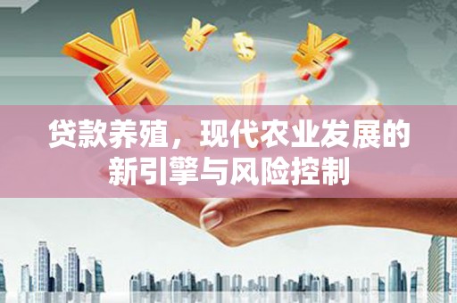 蒲城贷款养殖，现代农业发展的新引擎与风险控制