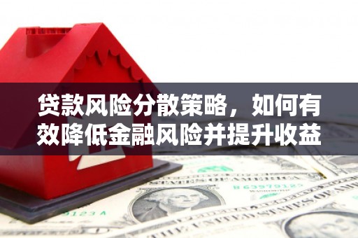 蒲城贷款风险分散策略，如何有效降低金融风险并提升收益