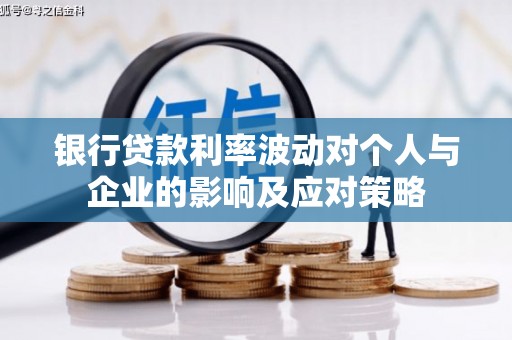 蒲城银行贷款利率波动对个人与企业的影响及应对策略