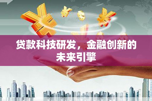 蒲城贷款科技研发，金融创新的未来引擎