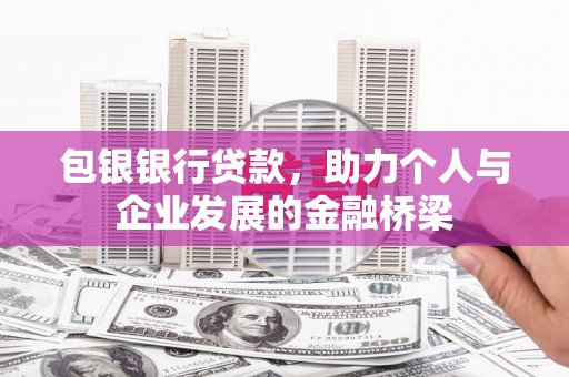 蒲城包银银行贷款，助力个人与企业发展的金融桥梁