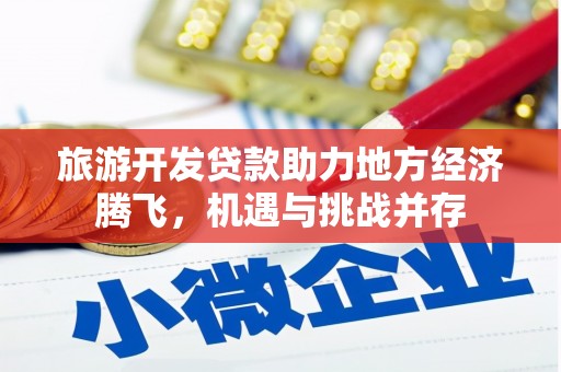 蒲城旅游开发贷款助力地方经济腾飞，机遇与挑战并存