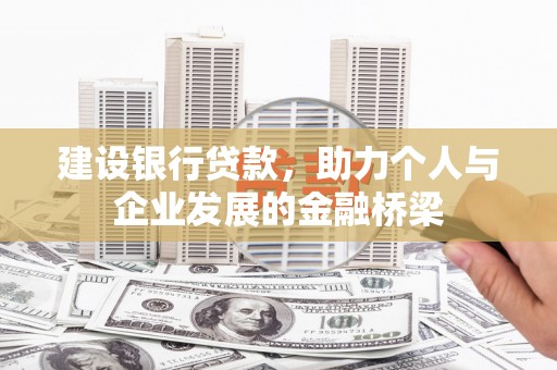 蒲城建设银行贷款，助力个人与企业发展的金融桥梁