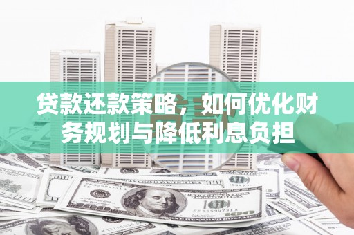 蒲城贷款还款策略，如何优化财务规划与降低利息负担