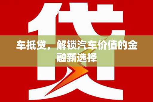 蒲城车抵贷，解锁汽车价值的金融新选择