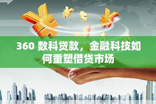 蒲城360 数科贷款，金融科技如何重塑借贷市场
