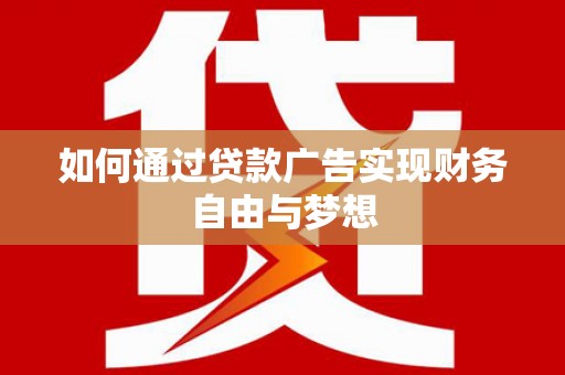 蒲城如何通过贷款广告实现财务自由与梦想