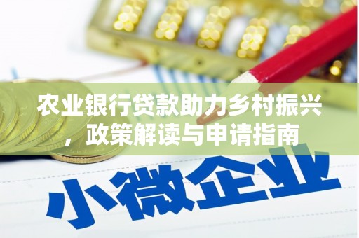 蒲城农业银行贷款助力乡村振兴，政策解读与申请指南