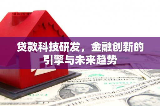 蒲城贷款科技研发，金融创新的引擎与未来趋势
