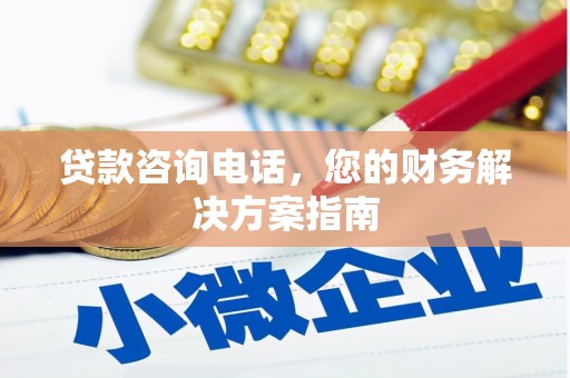 蒲城贷款咨询电话，您的财务解决方案指南