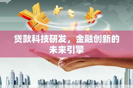 蒲城贷款科技研发，金融创新的未来引擎