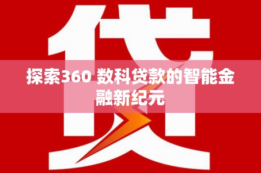 蒲城探索360 数科贷款的智能金融新纪元