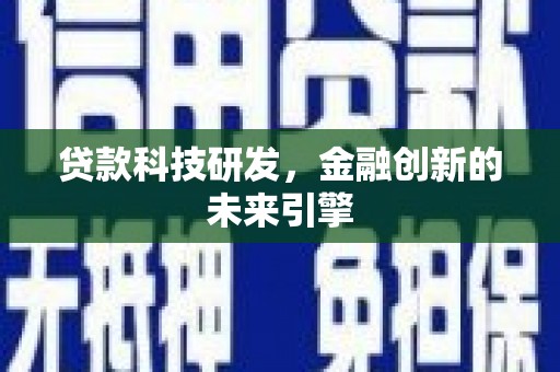 蒲城贷款科技研发，金融创新的未来引擎