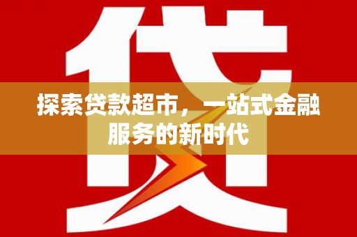 蒲城探索贷款超市，一站式金融服务的新时代
