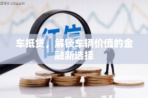 蒲城车抵贷，解锁车辆价值的金融新选择