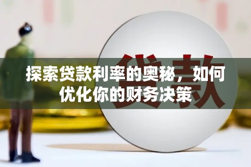 蒲城探索贷款利率的奥秘，如何优化你的财务决策