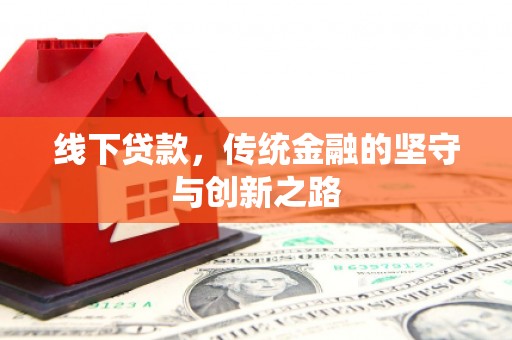 蒲城线下贷款，传统金融的坚守与创新之路