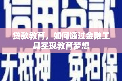 蒲城贷款教育，如何通过金融工具实现教育梦想