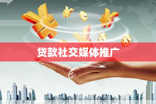 蒲城贷款社交媒体推广