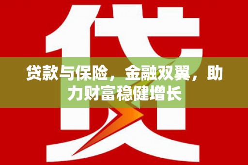 蒲城贷款与保险，金融双翼，助力财富稳健增长